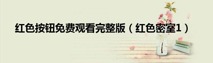 红色按钮免费观看完整版(红色密室1)