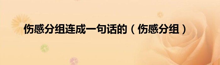 伤感分组连成一句话的（伤感分组）