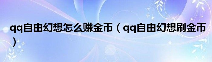 qq自由幻想怎么赚金币（qq自由幻想刷金币）