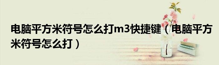 电脑平方米符号怎么打m3快捷键（电脑平方米符号怎么打）