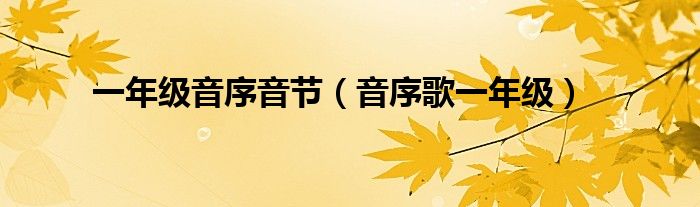 一年级音序音节（音序歌一年级）
