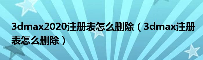3dmax2020注册表怎么删除（3dmax注册表怎么删除）
