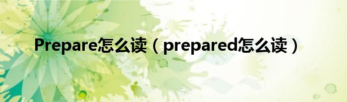 Prepare怎么读（prepared怎么读）
