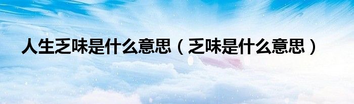 人生乏味是什么意思（乏味是什么意思）