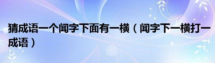 猜成语一个闻字下面有一横（闻字下一横打一成语）